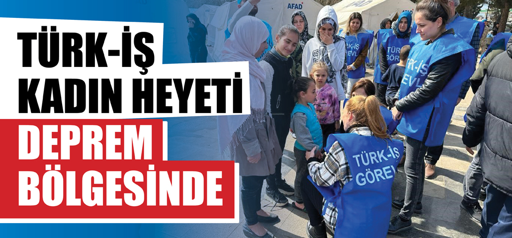 Türk-İş Kadın Heyeti Deprem Bölgesinde